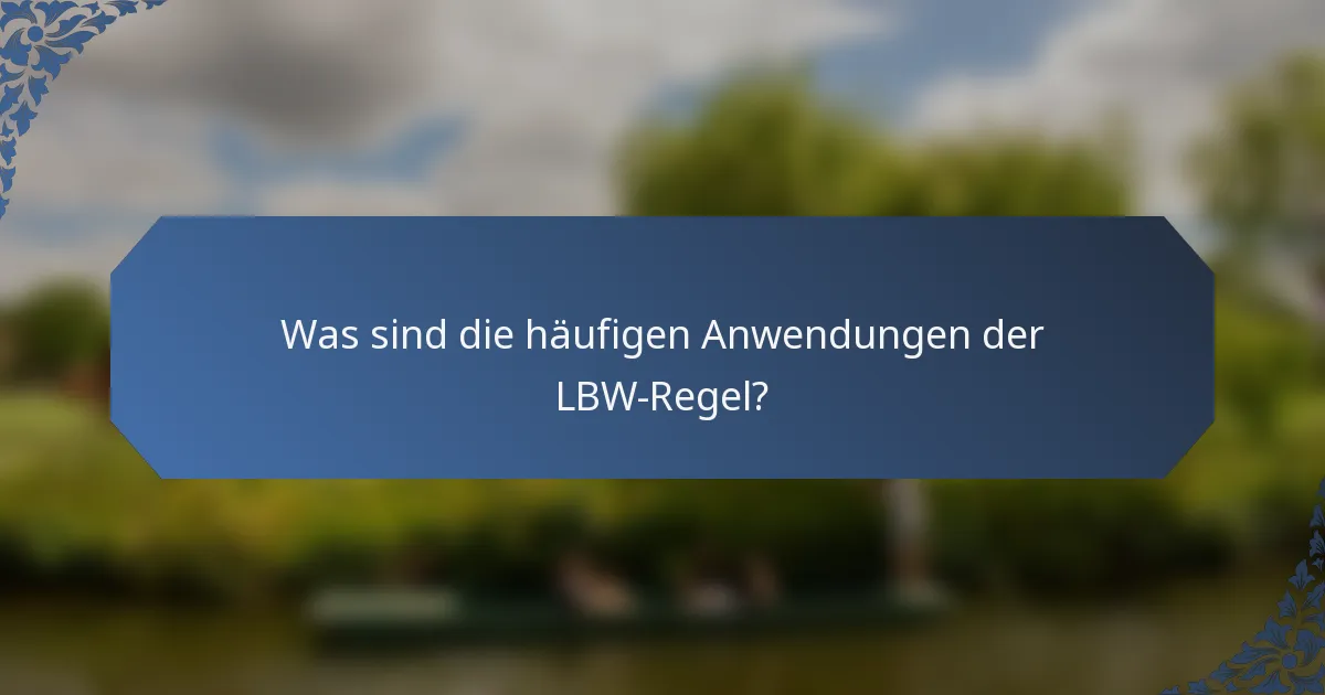Was sind die häufigen Anwendungen der LBW-Regel?