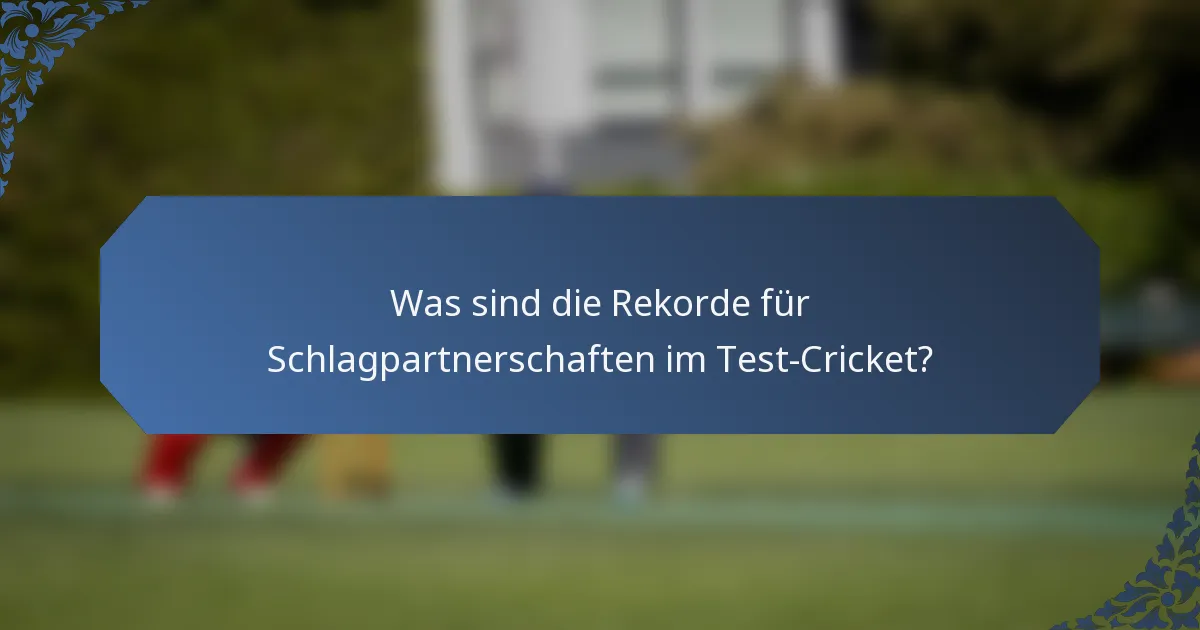 Was sind die Rekorde für Schlagpartnerschaften im Test-Cricket?