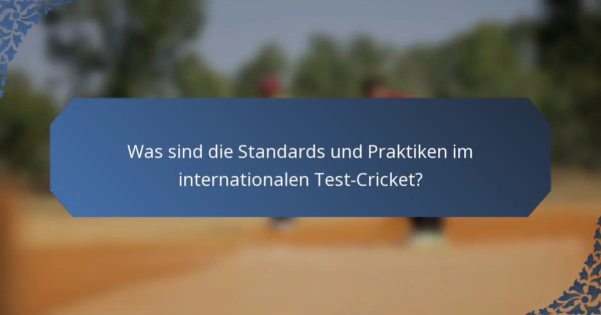 Was sind die Standards und Praktiken im internationalen Test-Cricket?