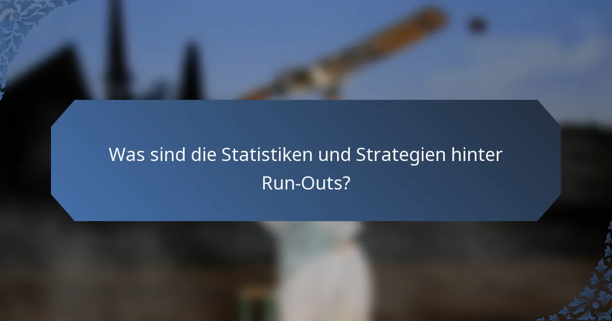 Was sind die Statistiken und Strategien hinter Run-Outs?