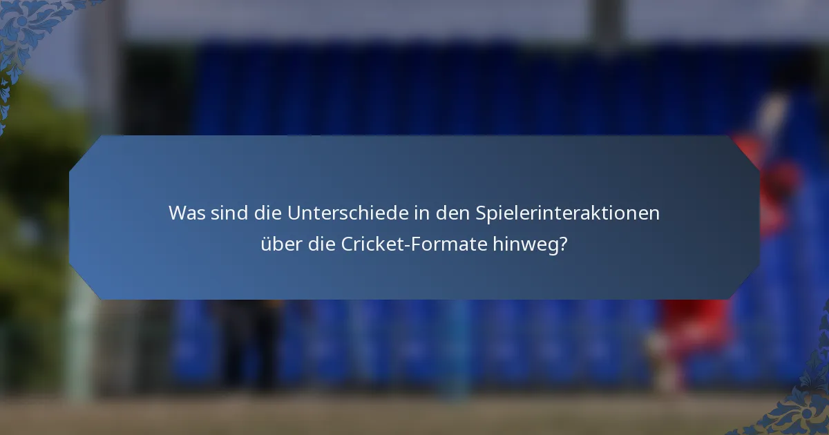 Was sind die Unterschiede in den Spielerinteraktionen über die Cricket-Formate hinweg?
