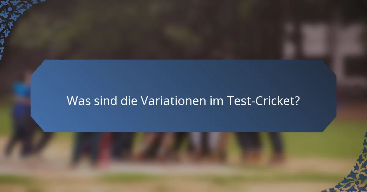 Was sind die Variationen im Test-Cricket?