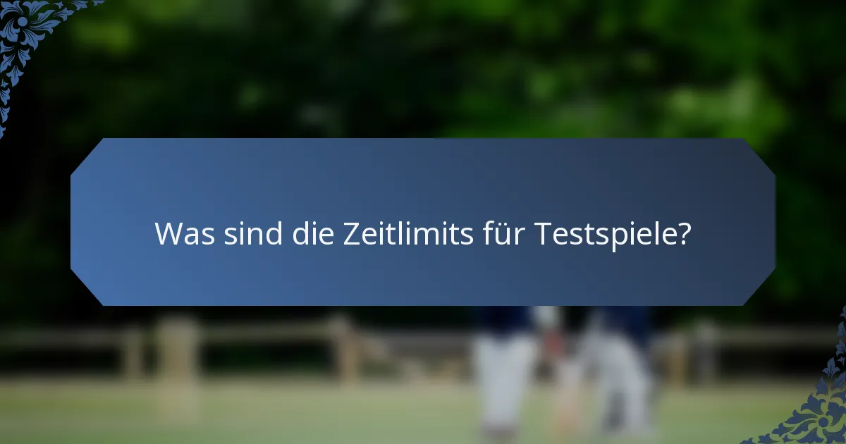 Was sind die Zeitlimits für Testspiele?