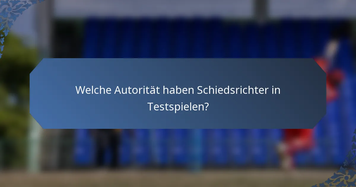 Welche Autorität haben Schiedsrichter in Testspielen?