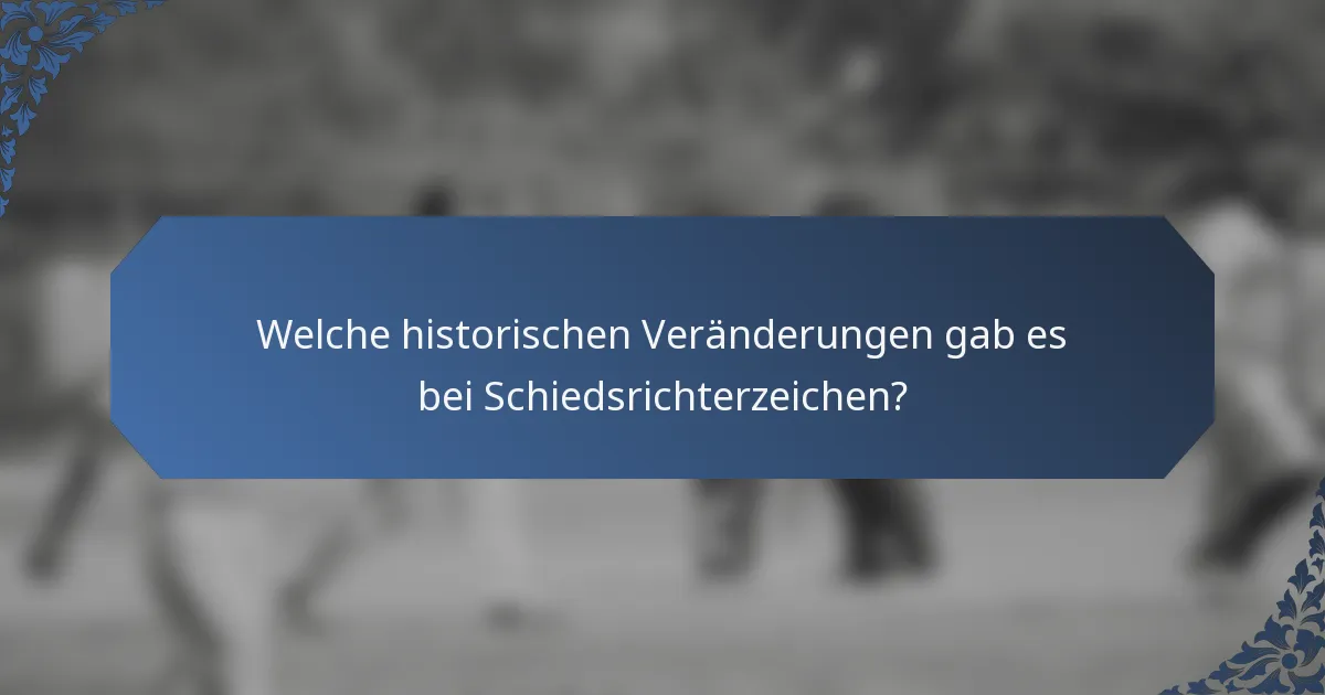 Welche historischen Veränderungen gab es bei Schiedsrichterzeichen?