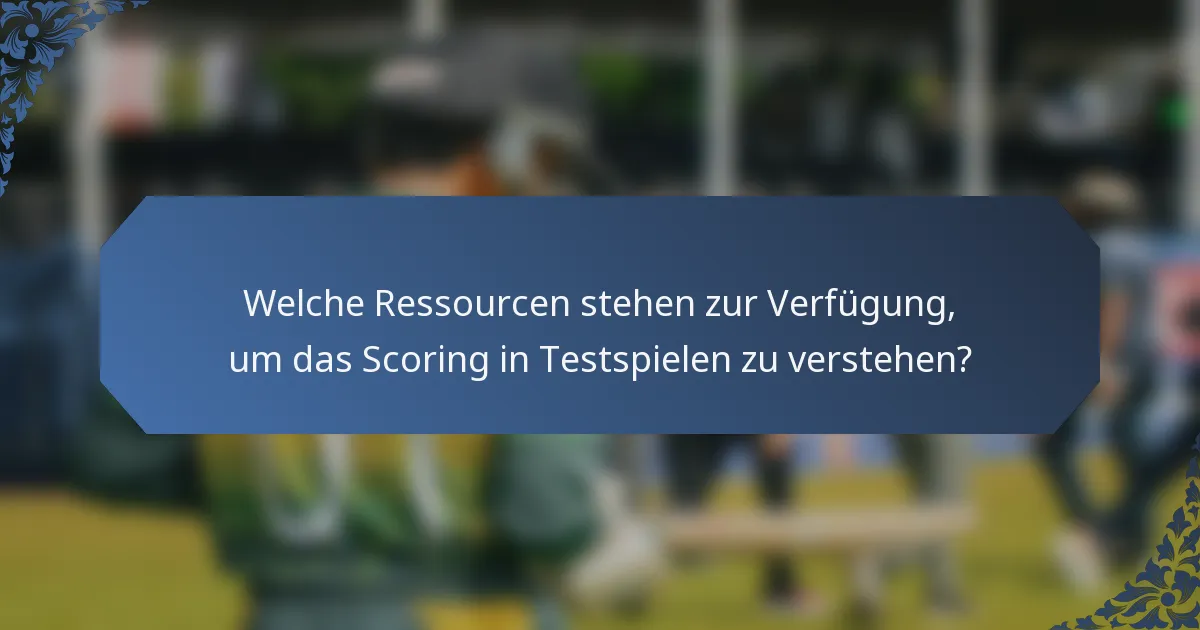 Welche Ressourcen stehen zur Verfügung, um das Scoring in Testspielen zu verstehen?