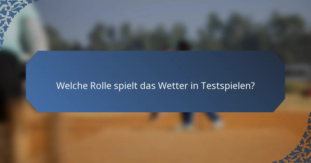 Welche Rolle spielt das Wetter in Testspielen?