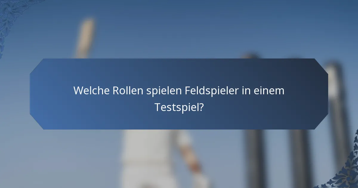 Welche Rollen spielen Feldspieler in einem Testspiel?