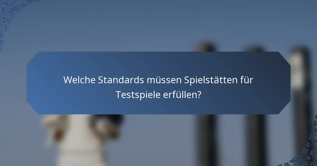 Welche Standards müssen Spielstätten für Testspiele erfüllen?