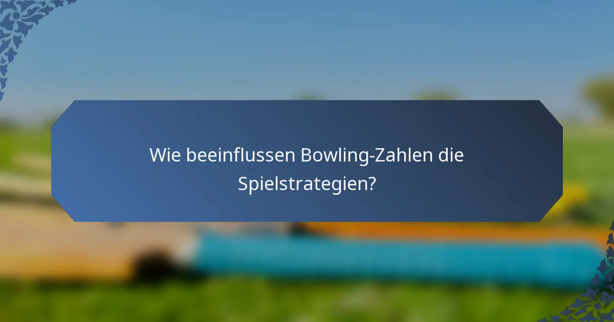 Wie beeinflussen Bowling-Zahlen die Spielstrategien?