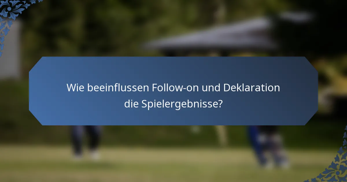 Wie beeinflussen Follow-on und Deklaration die Spielergebnisse?
