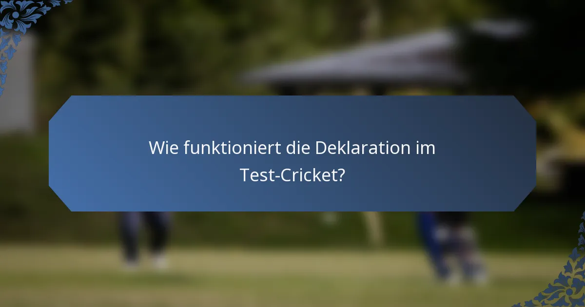 Wie funktioniert die Deklaration im Test-Cricket?