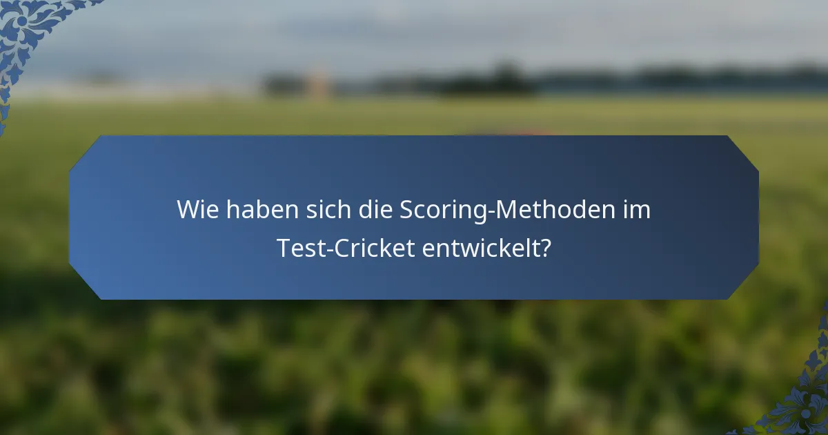 Wie haben sich die Scoring-Methoden im Test-Cricket entwickelt?
