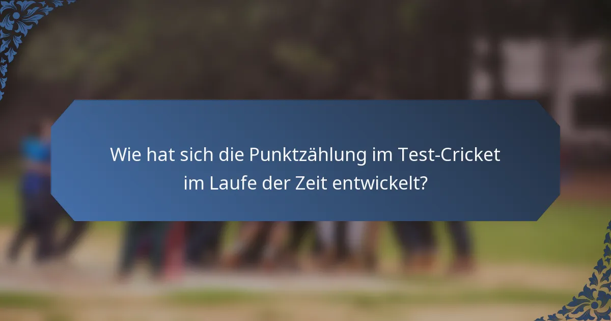 Wie hat sich die Punktzählung im Test-Cricket im Laufe der Zeit entwickelt?