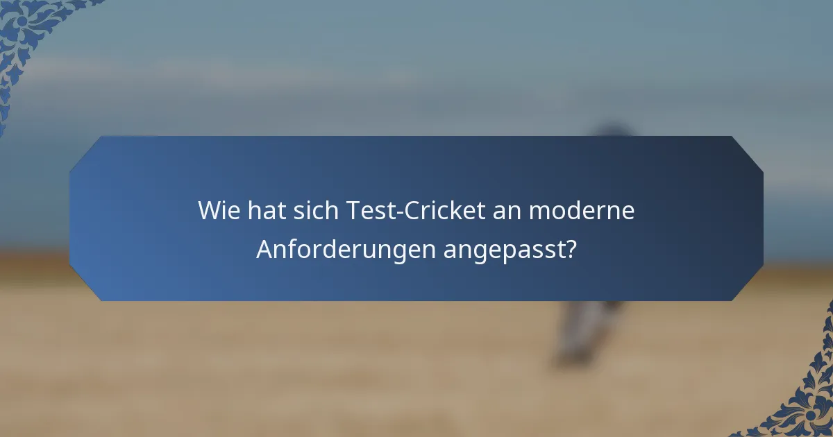 Wie hat sich Test-Cricket an moderne Anforderungen angepasst?