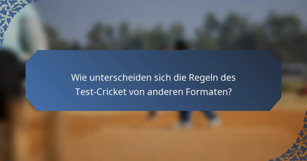 Wie unterscheiden sich die Regeln des Test-Cricket von anderen Formaten?