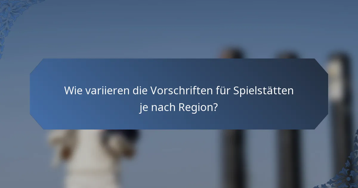 Wie variieren die Vorschriften für Spielstätten je nach Region?
