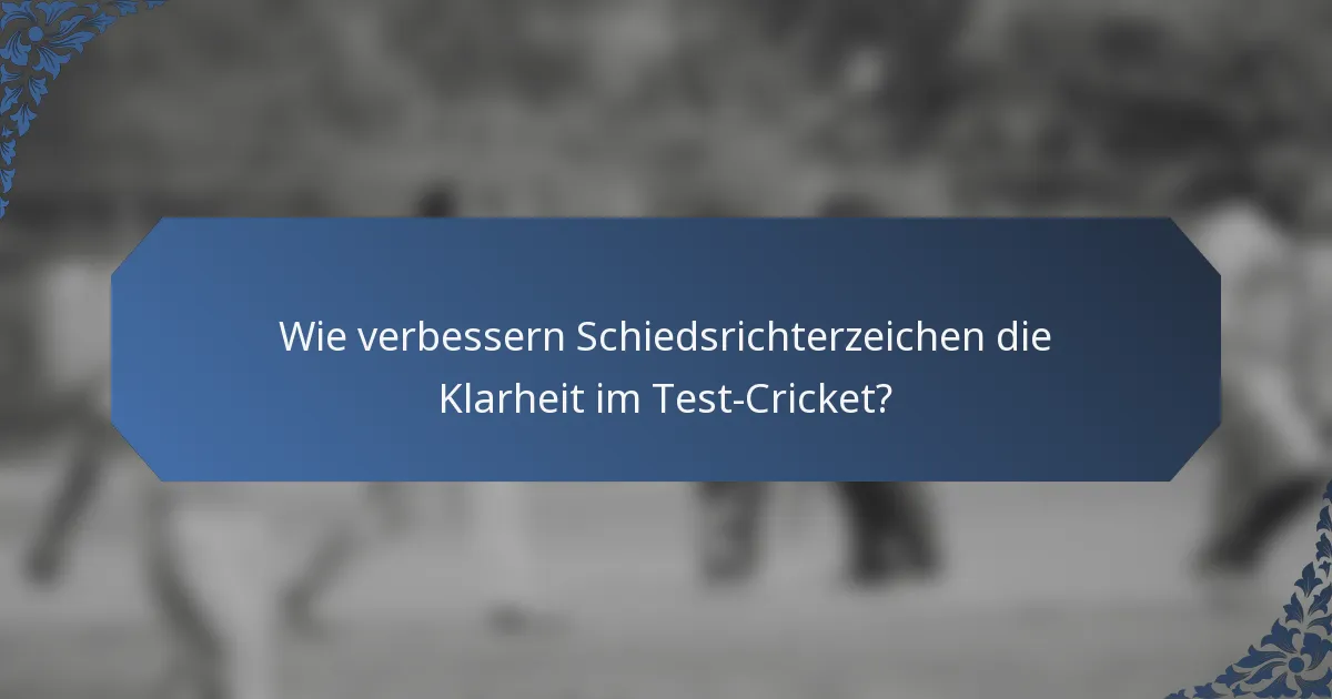 Wie verbessern Schiedsrichterzeichen die Klarheit im Test-Cricket?