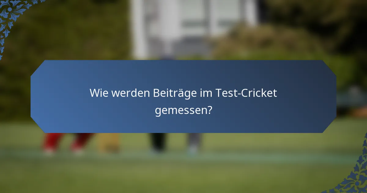 Wie werden Beiträge im Test-Cricket gemessen?