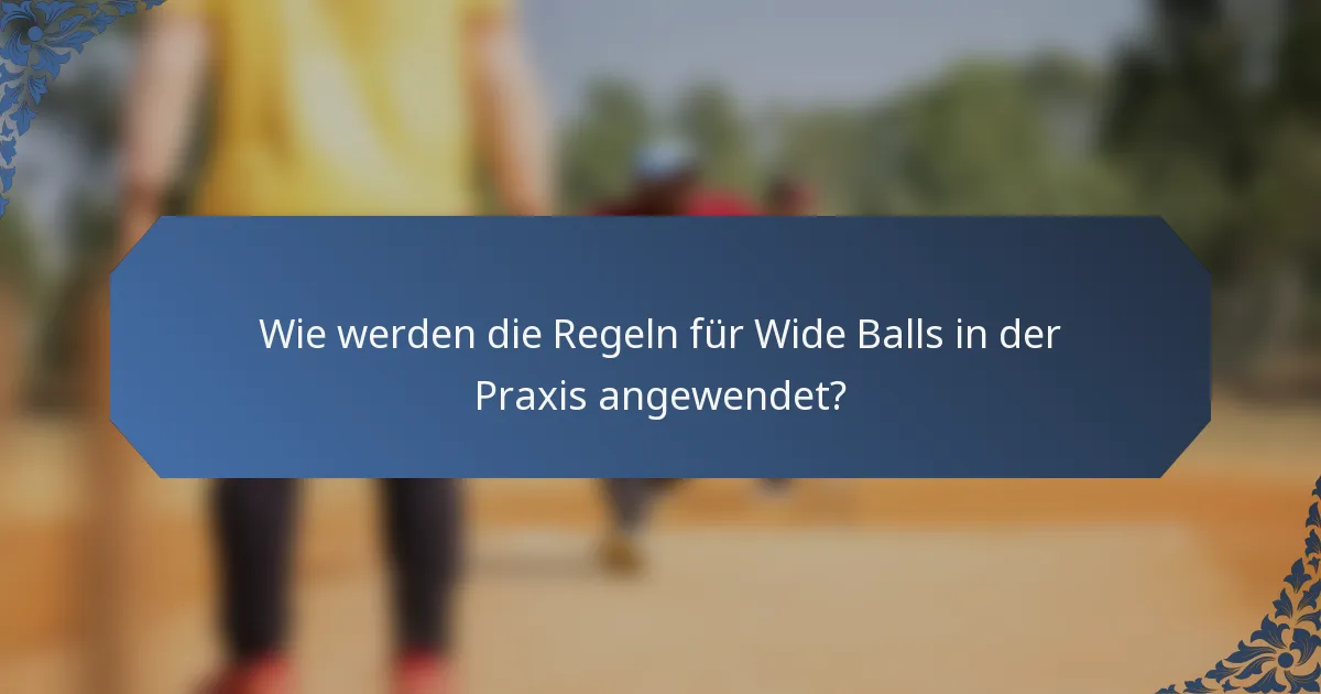 Wie werden die Regeln für Wide Balls in der Praxis angewendet?