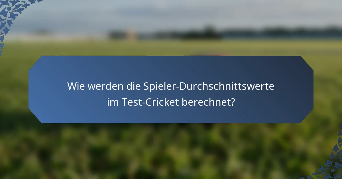 Wie werden die Spieler-Durchschnittswerte im Test-Cricket berechnet?