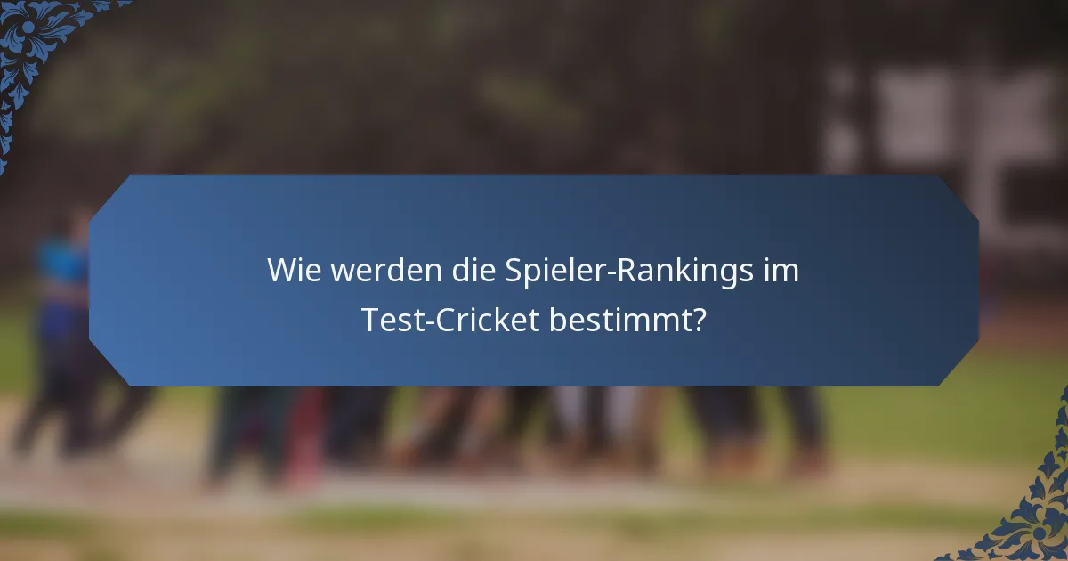 Wie werden die Spieler-Rankings im Test-Cricket bestimmt?