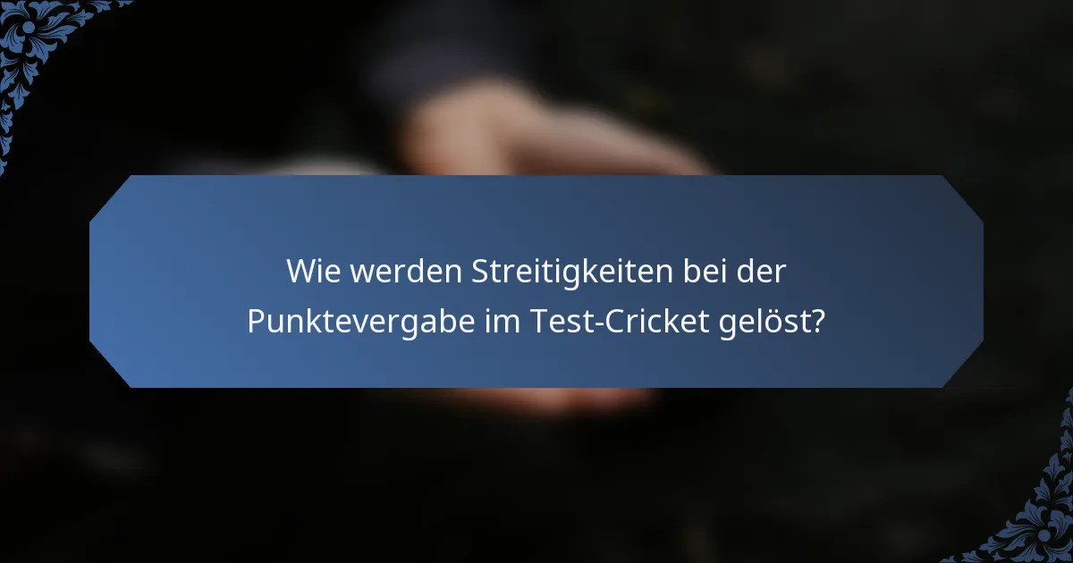 Wie werden Streitigkeiten bei der Punktevergabe im Test-Cricket gelöst?