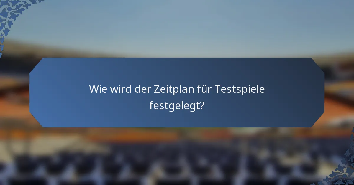 Wie wird der Zeitplan für Testspiele festgelegt?